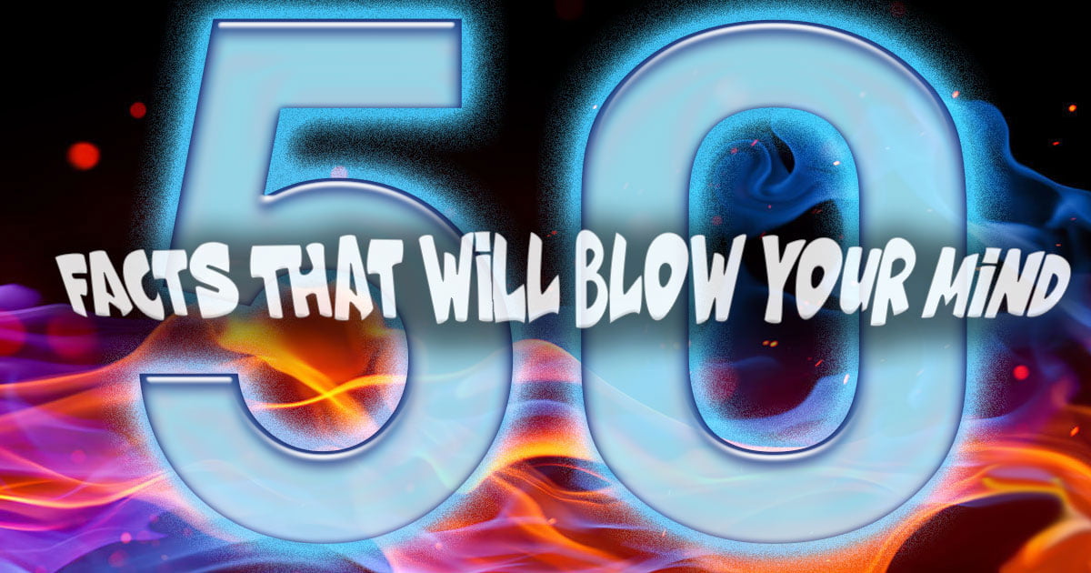 50 Amazing Facts that will blow your mind